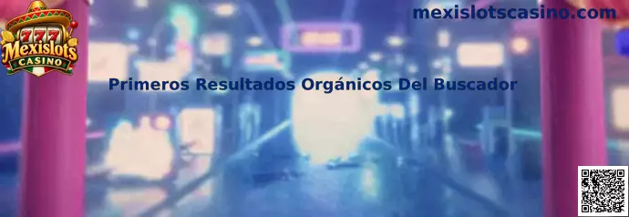 Primeros Resultados Orgánicos Del Buscador para investigar Mexislots Casino