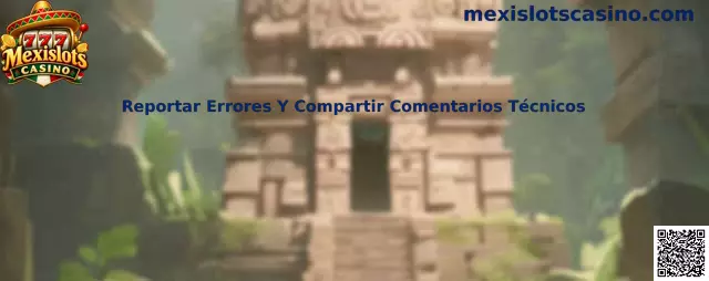 Guía para reportar errores y compartir comentarios técnicos en Mexislots Casino