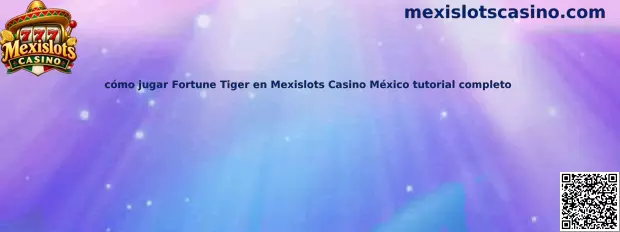 Tutorial para jugar Fortune Tiger en Mexislots Casino México