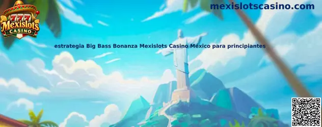 Estrategia Big Bass Bonanza Mexislots Casino México para principiantes