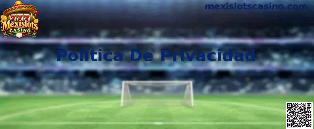 Política De Privacidad de Mexislots Casino