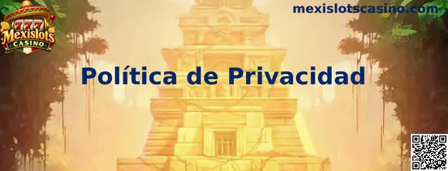 Información sobre Política de Privacidad y protección de datos de Mexislots Casino